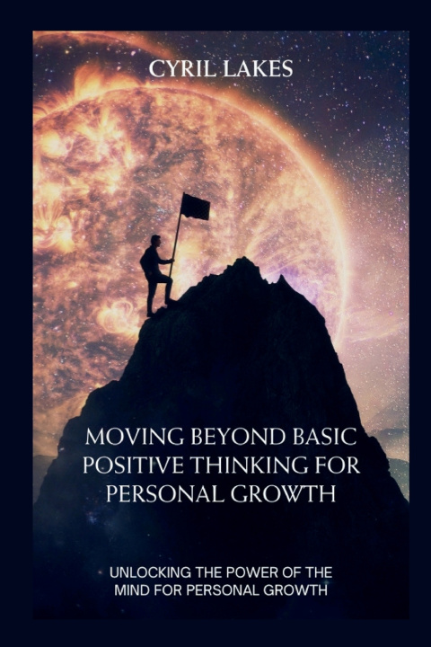 Kniha MOVING BEYOND BASIC POSITIVE THINKING FOR PERSONAL GROWTH CYRIL LAKES