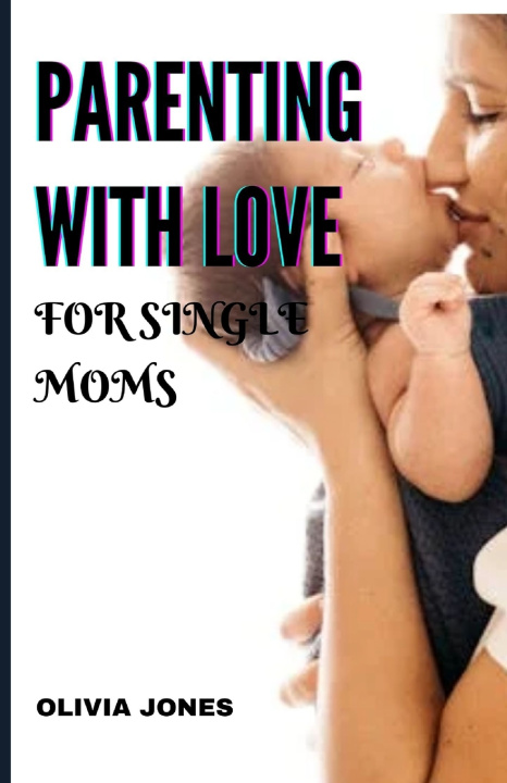 Książka PARENTING WITH LOVE FOR SINGLE MOMS OLIVIA JONES