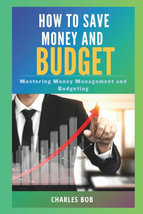 Kniha HOW TO SAVE MONEY AND BUDGET Charles Bob