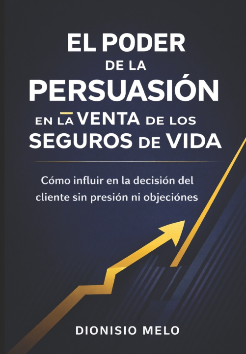 Kniha EL PODER DE LA PERSUASION EN LA VENTA DE SEGUROS DE VIDA Dionisio Melo
