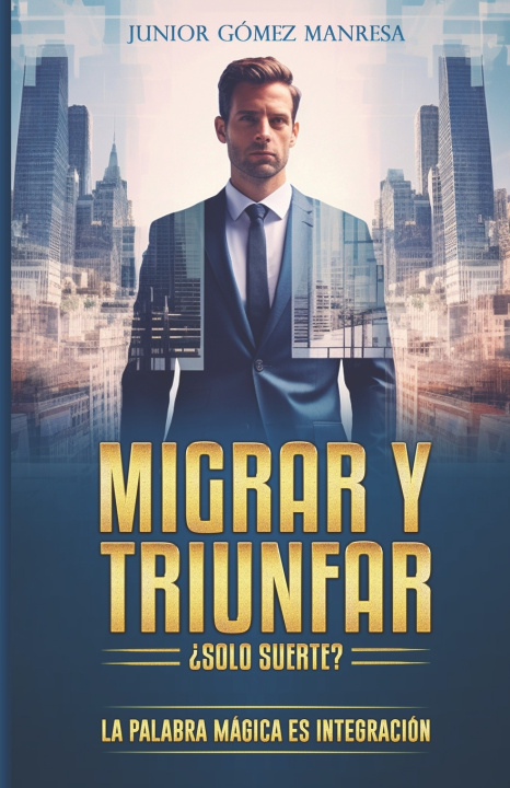 Knjiga MIGRAR Y TRIUNFAR ¿SOLO SUERTE? Junior Gómez Manresa