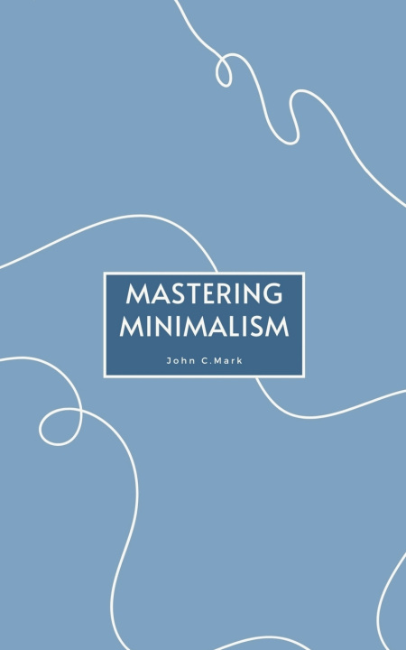 Kniha Mastering Minimalism John C.Mark