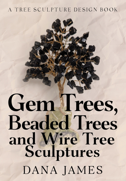 Knjiga Gem Trees, Beaded Trees, and Wire Tree Sculptures Dana A James