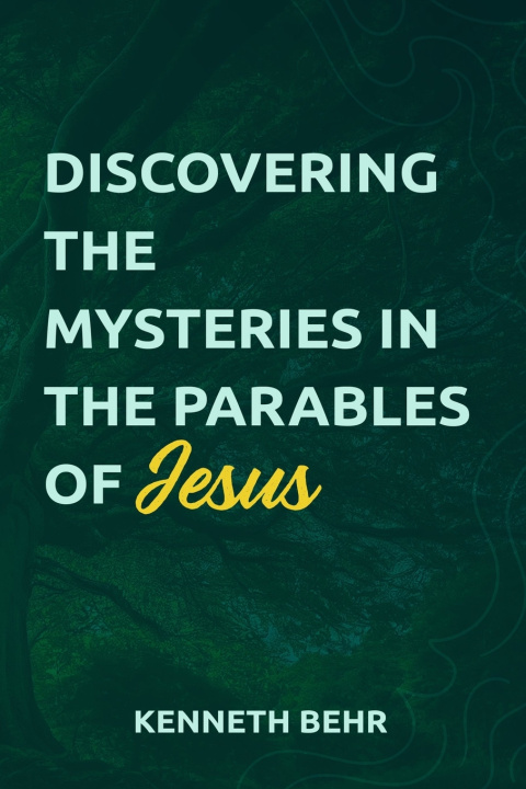 Kniha Discovering the Mysteries in the Parables of Jesus Kenneth Behr