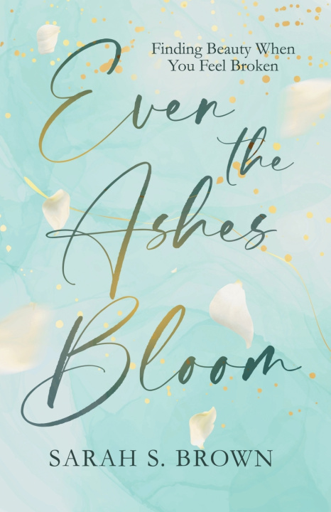 Kniha Even the Ashes Bloom Sarah S. Brown