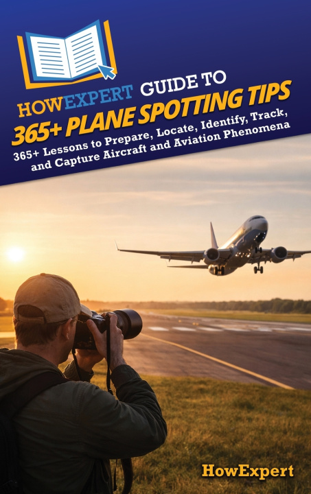 Kniha HowExpert Guide to 365+ Plane Spotting Tips HowExpert