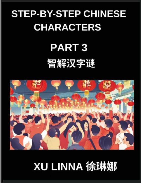 Kniha Step-by-Step Chinese Characters (Part 3)- Master Chinese Characters Step by Step, Engaging Challenges Designed for Kids and Beyond Xu Linna