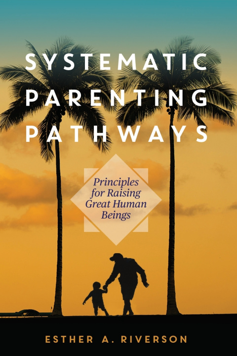 Kniha Systematic Parenting Pathways Esther A. Riverson