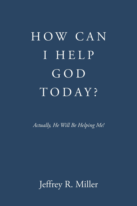 Kniha HOW CAN I HELP GOD TODAY? Jeffrey R. Miller