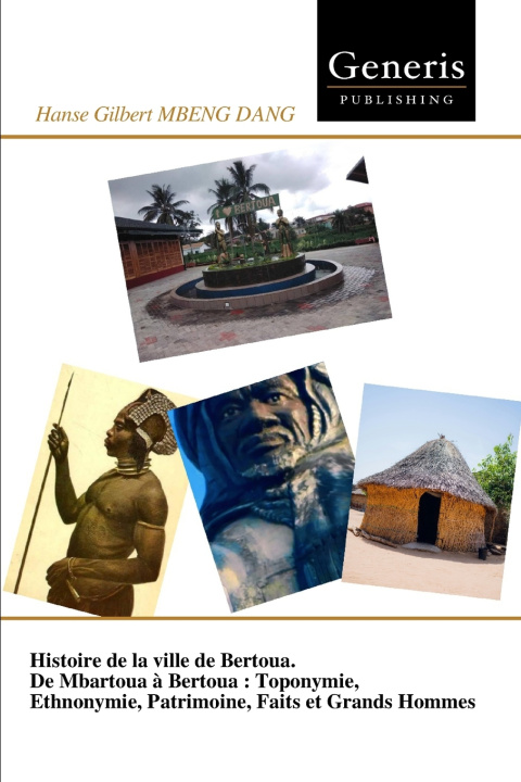 Kniha Histoire de la ville de Bertoua. De Mbartoua à Bertoua Hanse Gilbert MBENG DANG