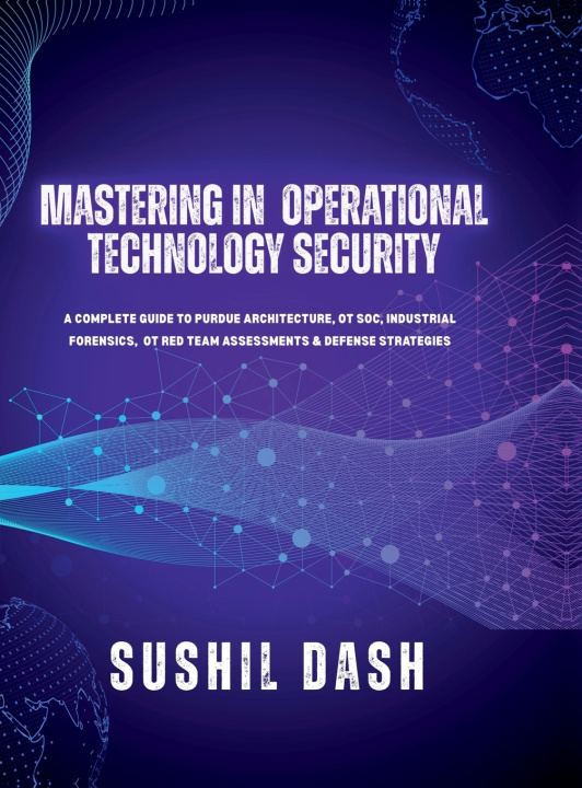 Knjiga MASTERING IN OPERATIONAL TECHNOLOGY SECURITY SUSHIL DASH