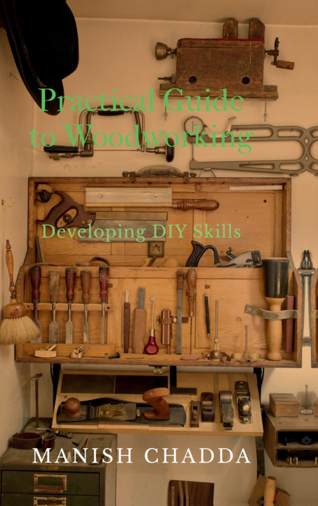 Kniha Practical Guide to Woodworking Manish Chadda