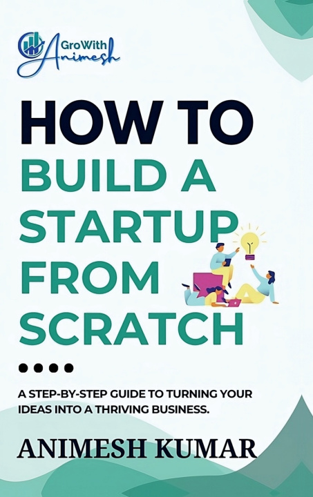Kniha How to Build a Startup from Scratch ANIMESH KUMAR