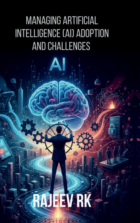 Knjiga Managing Artificial Intelligence (AI) Adoption and Challenges Rajeev RK