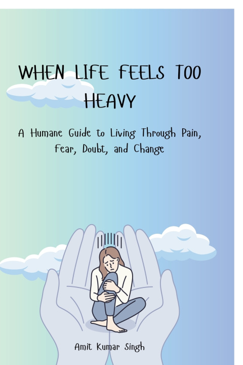 Kniha WHEN LIFE FEELS TOO HEAVY Amit Kumar Singh