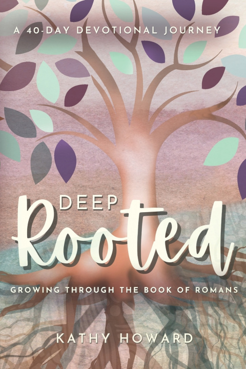 Kniha Deep Rooted Kathy Howard