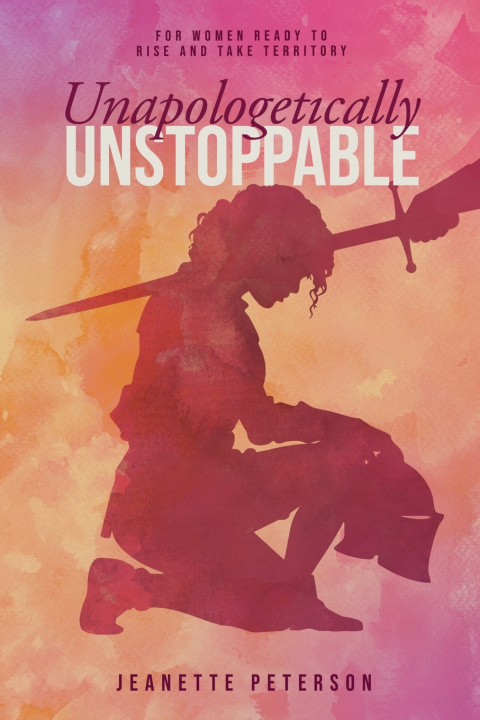 Kniha Unapologetically Unstoppable Jeanette Peterson