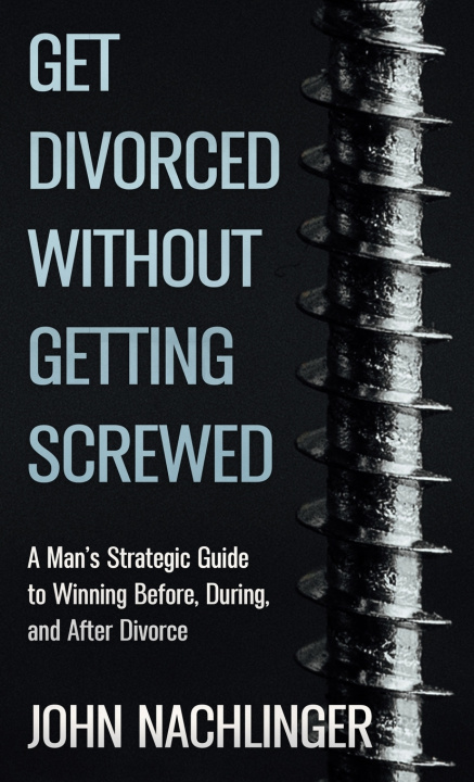 Kniha Get Divorced Without Getting Screwed John Nachlinger
