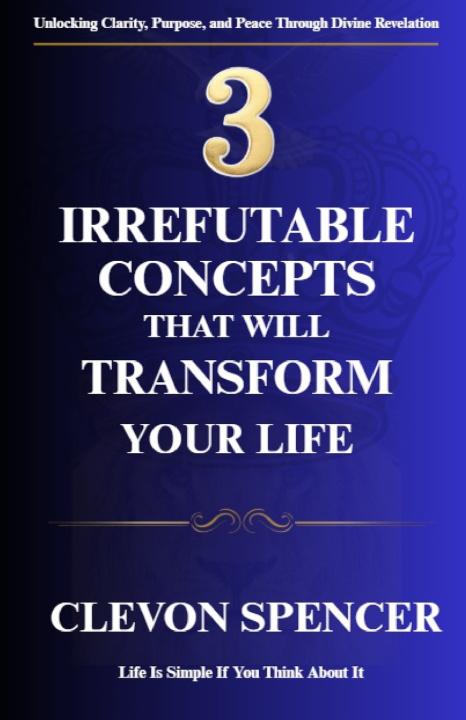 Kniha 3 Irrefutable Concepts That Will Transform Your Life Clevon Spencer