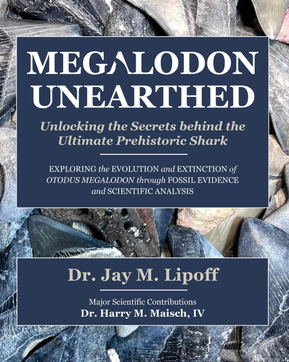 Kniha MEGALODON UNEARTHED Dr. Jay M. Lipoff