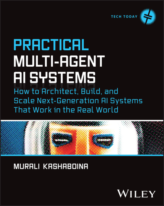 Kniha Practical Multi–Agent AI Systems: How to Architect , Build, and Scale Next–Generation AI Systems That  Work in the Real World Murali Kashaboina
