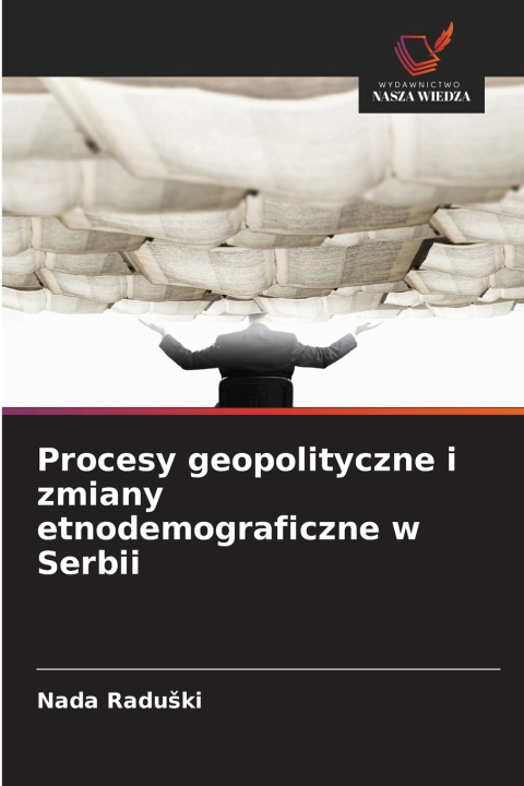 Kniha Procesy geopolityczne i zmiany etnodemograficzne w Serbii Nada Raduški