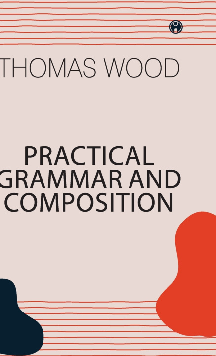 Kniha Practical Grammar and Composition Thomas Wood