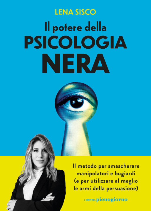 Kniha potere della psicologia nera. Il metodo per smascherare manipolatori e bugiardi (e per utilizzare al meglio le armi della persuasione) Lena Sisco