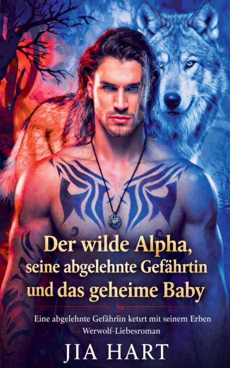 Kniha Der wilde Alpha, seine abgelehnte Gefährtin und das geheime Baby Jia Hart