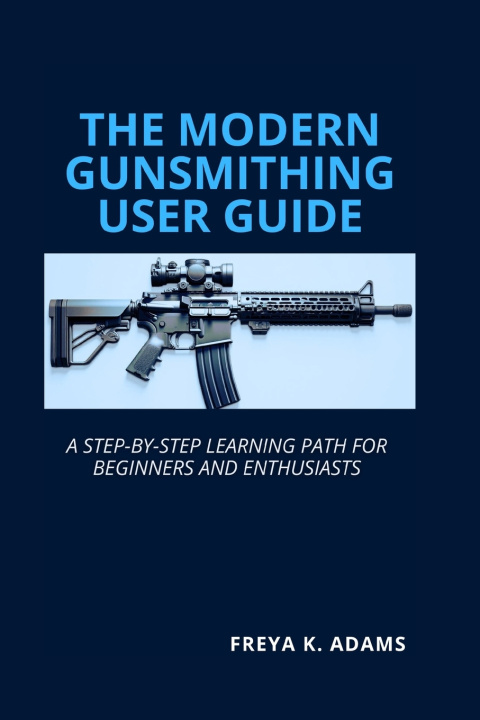 Knjiga The Modern Gunsmithing User Guide Freya K. Adams
