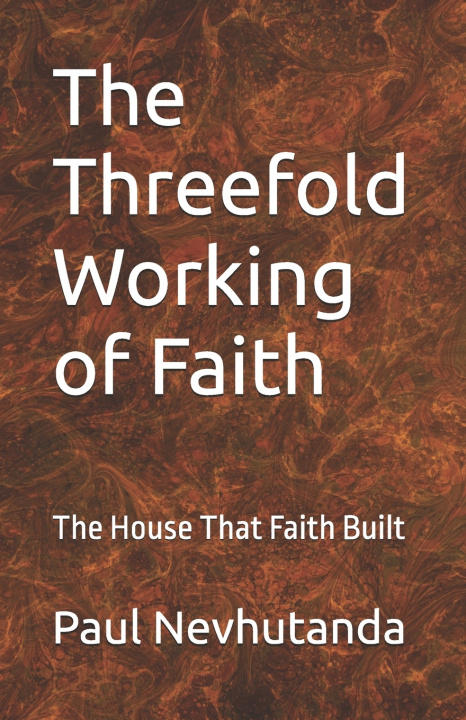 Kniha The Threefold Working of Faith Paul Nevhutanda