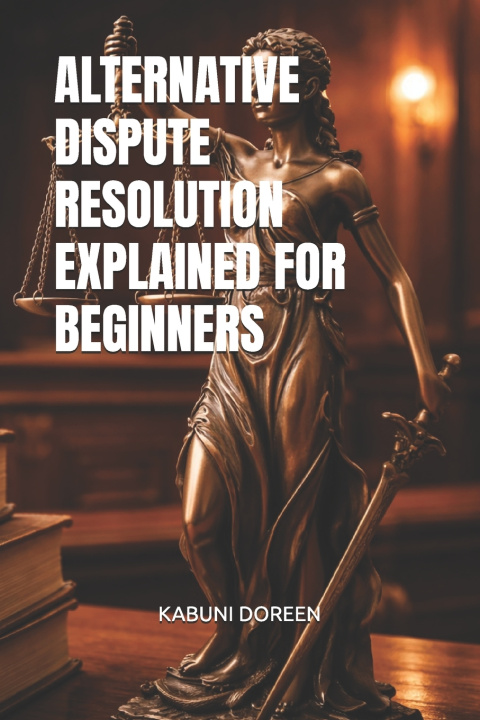 Kniha ALTERNATIVE DISPUTE RESOLUTION EXPLAINED FOR BEGINNERS KABUNI DOREEN