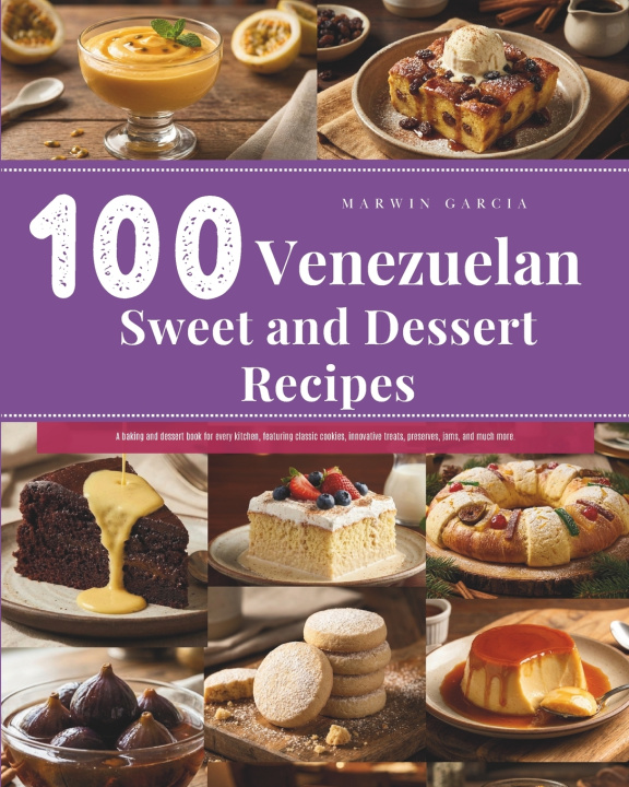 Knjiga 100 Venezuelan Sweet and Dessert Recipes Marwin Egle Garcia Vegas