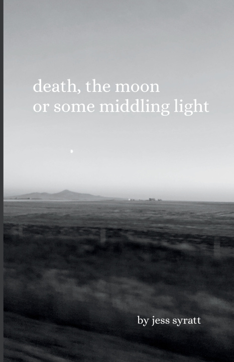 Kniha Death, The Moon, or Some Middling Light Jess Syratt