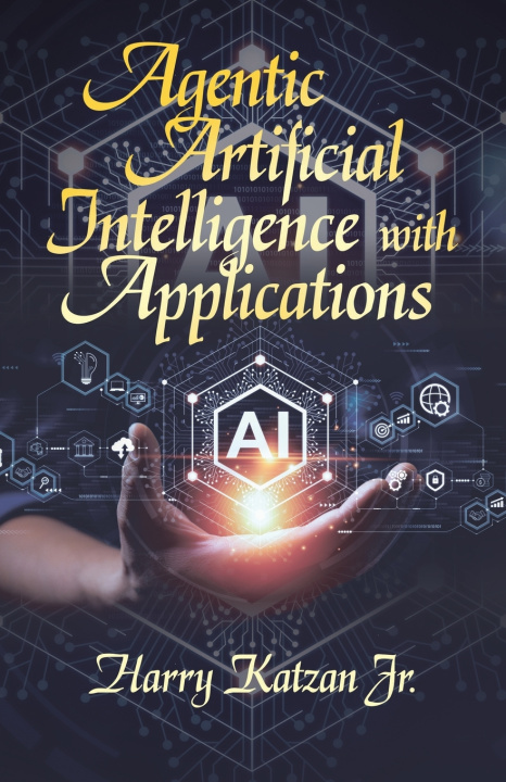 Kniha Agentic Artificial Intelligence with Applications Harry Katzan Jr.