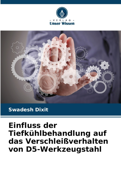 Kniha Einfluss der Tiefkühlbehandlung auf das Verschleißverhalten von D5-Werkzeugstahl Swadesh Dixit
