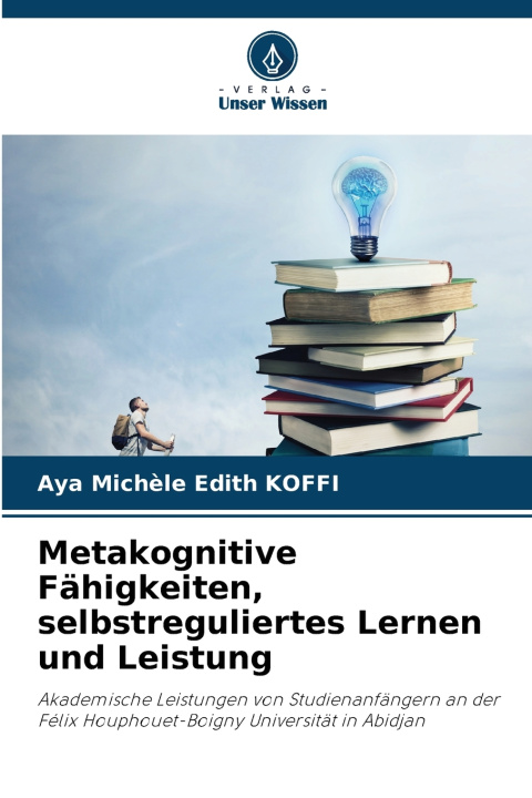 Kniha Metakognitive Fähigkeiten, selbstreguliertes Lernen und Leistung Aya Michèle Edith Koffi