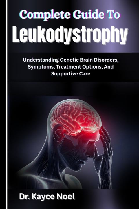 Kniha Complete Guide To Leukodystrophy Dr. Kayce Noel