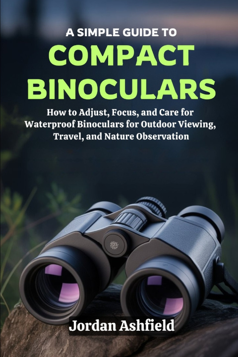 Kniha A Simple Guide to Using Compact Binoculars Jordan Ashfield