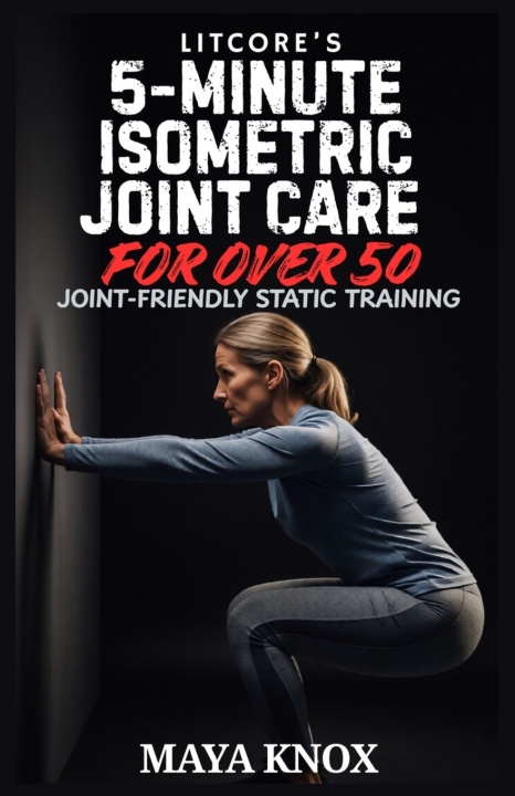 Knjiga LitCore's 5-Minute Isometric Joint Care for Over 50 Maya Knox