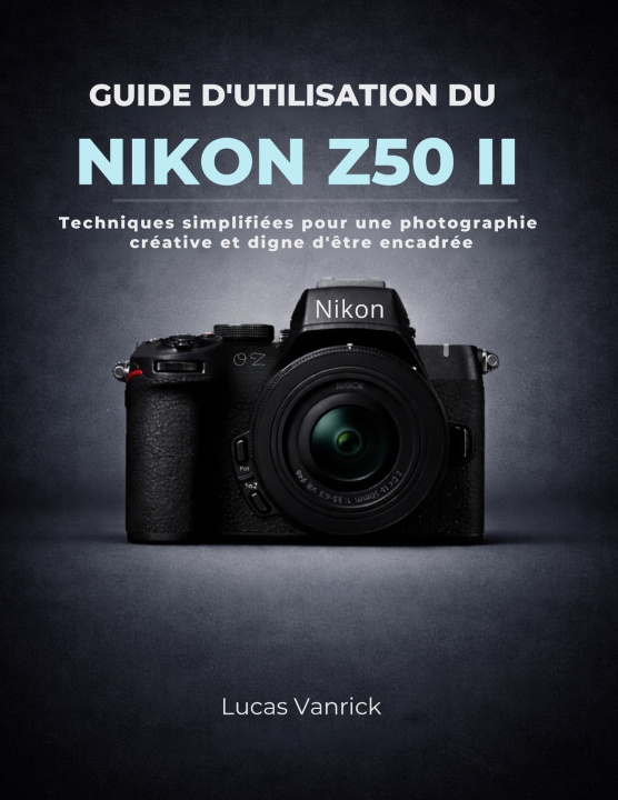 Knjiga GUIDE D'UTILISATION DU NIKON Z50 II Lucas Vanrick