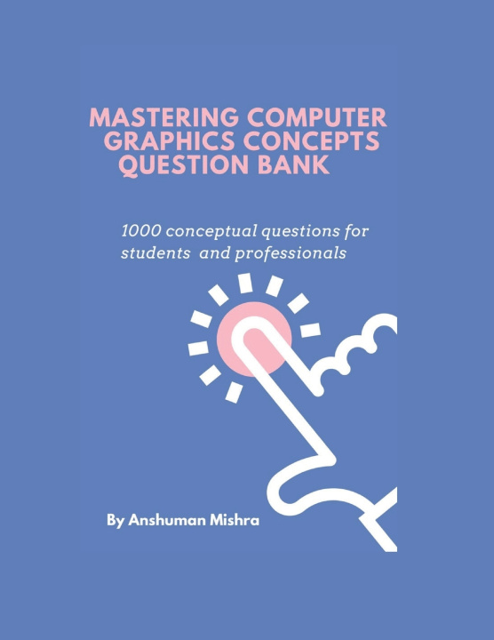 Knjiga Mastering computer graphics concepts question bank Anshuman Mishra