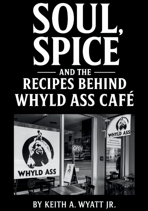 Kniha Soul, Spice and the recipes behind whyld ass cafe Keith A Wyatt