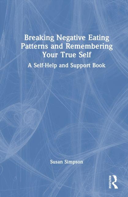Kniha Breaking Negative Eating Patterns and Remembering Your True Self Simpson