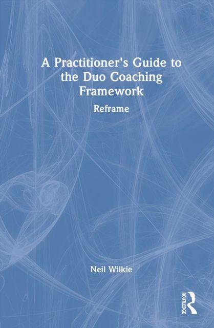 Kniha Practitioner's Guide to the Duo Coaching Framework Neil Wilkie
