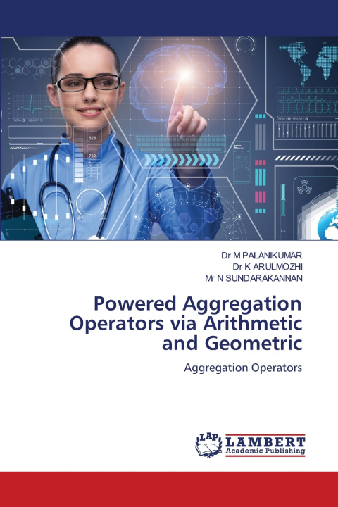Kniha Powered Aggregation Operators via Arithmetic and Geometric Dr M PALANIKUMAR