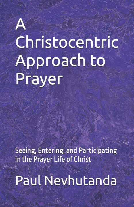 Kniha A Christocentric Approach to Prayer Paul Nevhutanda