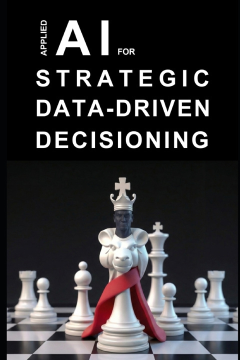 Kniha Applied AI for Strategic Data-Driven Decisioning Rafael Pecin Ferreira