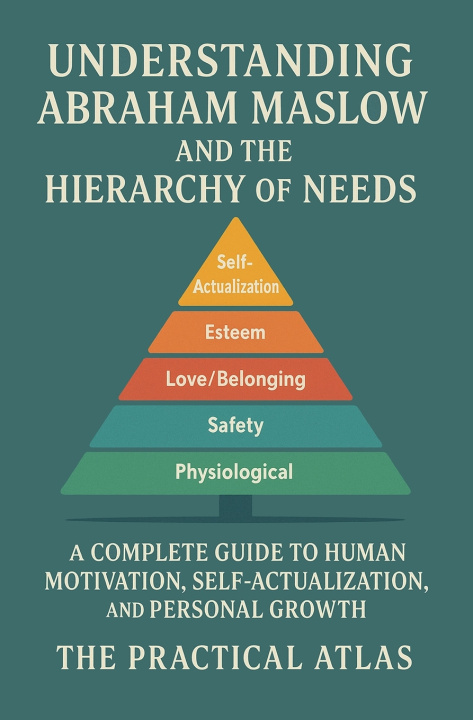 Kniha Understanding Abraham Maslow and The Hierarchy of Needs The Practical Atlas