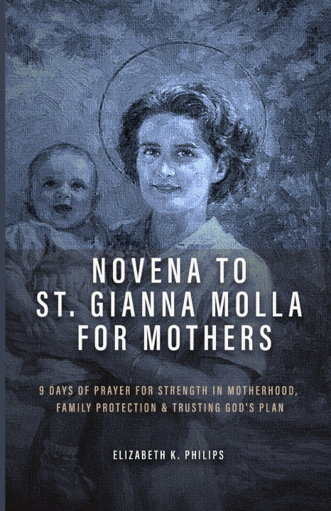 Knjiga Novena to St. Gianna Molla for Mothers Elizabeth k. Philips